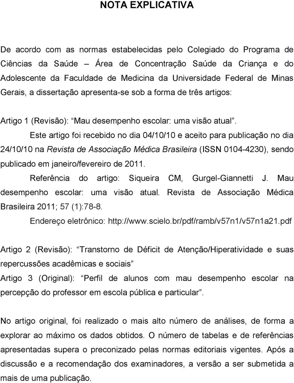 Este artigo foi recebido no dia 04/10/10 e aceito para publicação no dia 24/10/10 na Revista de Associação Médica Brasileira (ISSN 0104-4230), sendo publicado em janeiro/fevereiro de 2011.