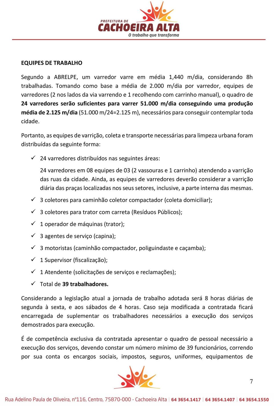 000 m/dia conseguindo uma produção média de 2.125 m/dia (51.000 m/24=2.125 m), necessários para conseguir contemplar toda cidade.