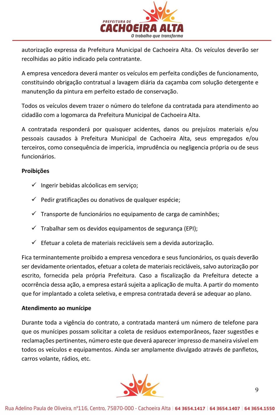 perfeito estado de conservação. Todos os veículos devem trazer o número do telefone da contratada para atendimento ao cidadão com a logomarca da Prefeitura Municipal de Cachoeira Alta.