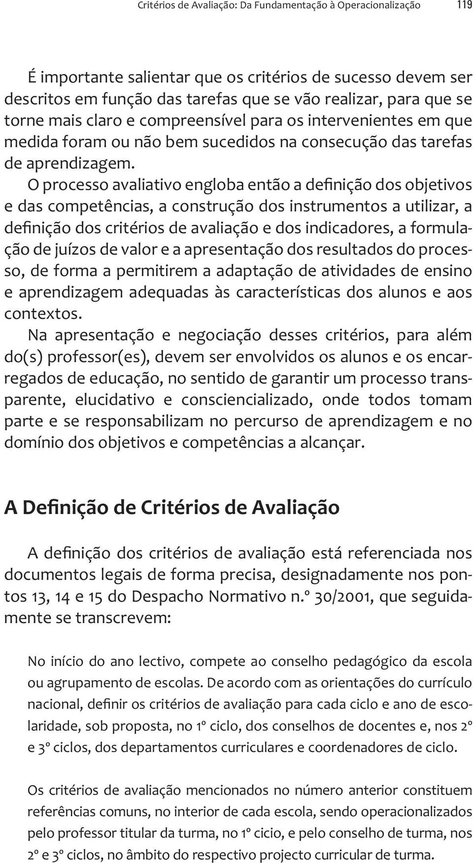 O processo avaliativo engloba então a de nição dos objetivos e das competências, a construção dos instrumentos a utilizar, a de nição dos critérios de avaliação e dos indicadores, a formulação de