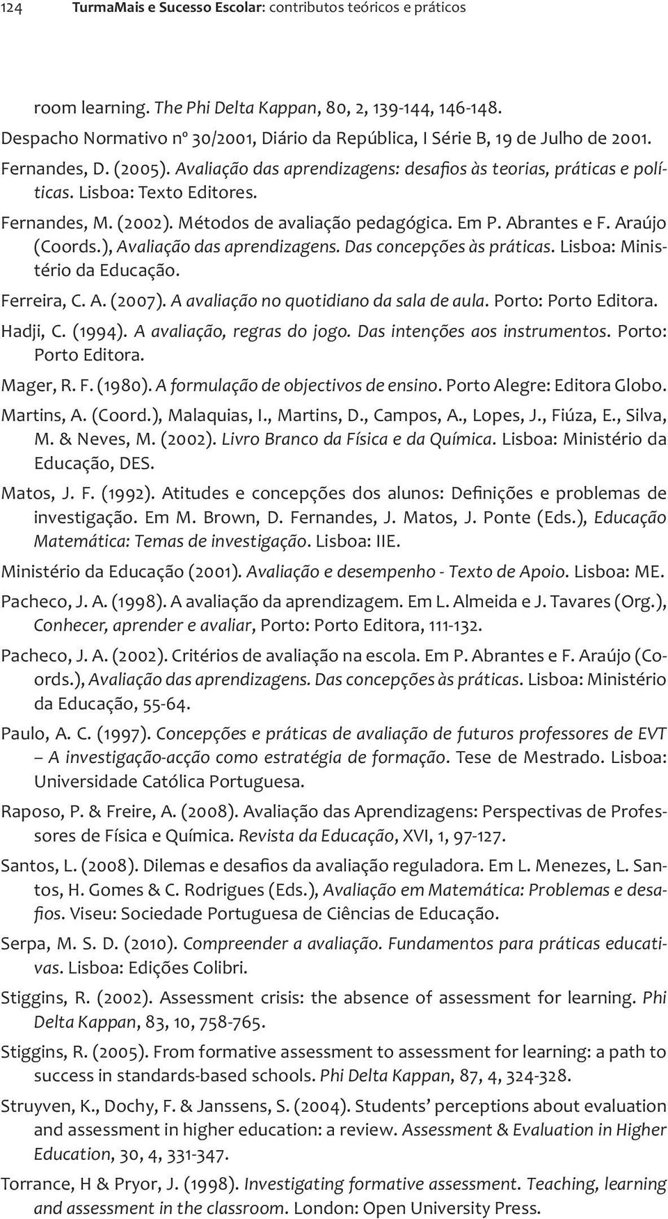 Fernandes, M. (2002). Métodos de avaliação pedagógica. Em P. Abrantes e F. Araújo (Coords.), Avaliação das aprendizagens. Das concepções às práticas. Lisboa: Ministério da Educação. Ferreira, C. A. (2007).