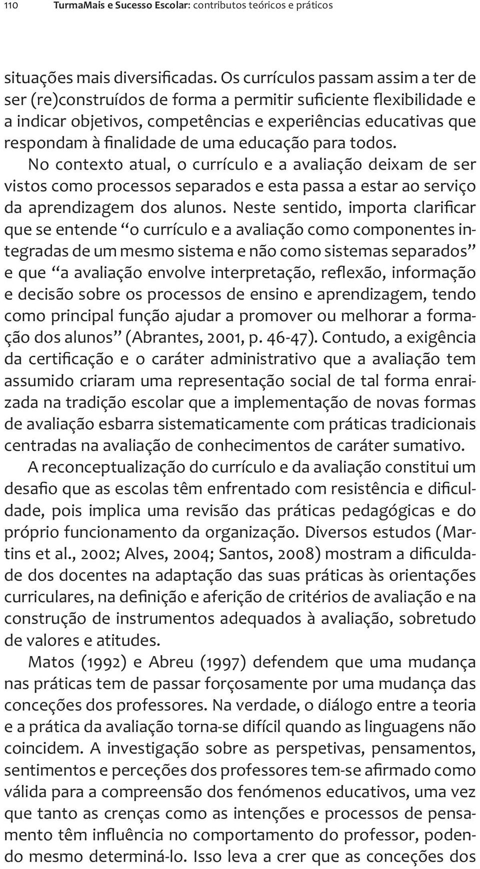 educação para todos. No contexto atual, o currículo e a avaliação deixam de ser vistos como processos separados e esta passa a estar ao serviço da aprendizagem dos alunos.