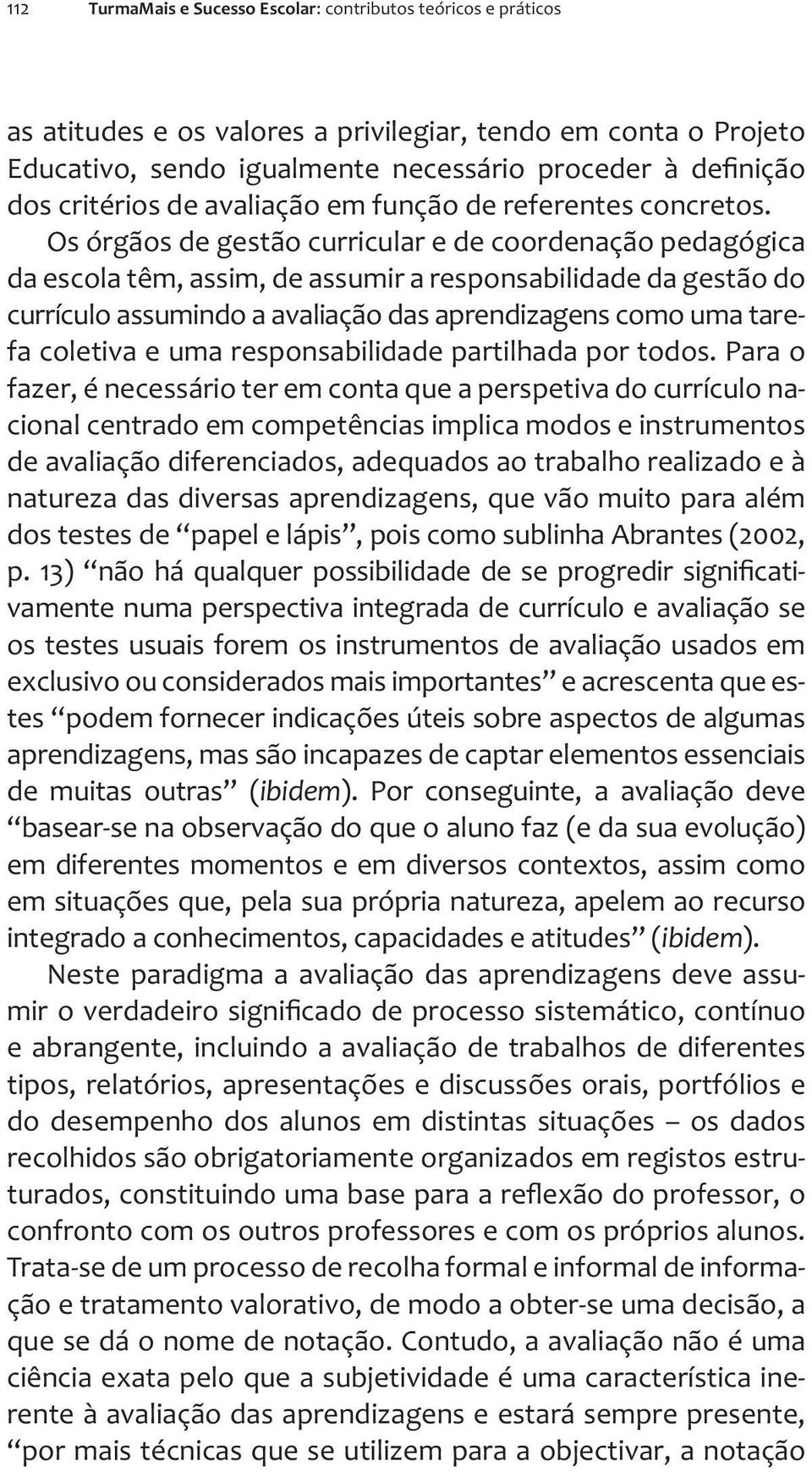 Os órgãos de gestão curricular e de coordenação pedagógica da escola têm, assim, de assumir a responsabilidade da gestão do currículo assumindo a avaliação das aprendizagens como uma tarefa coletiva