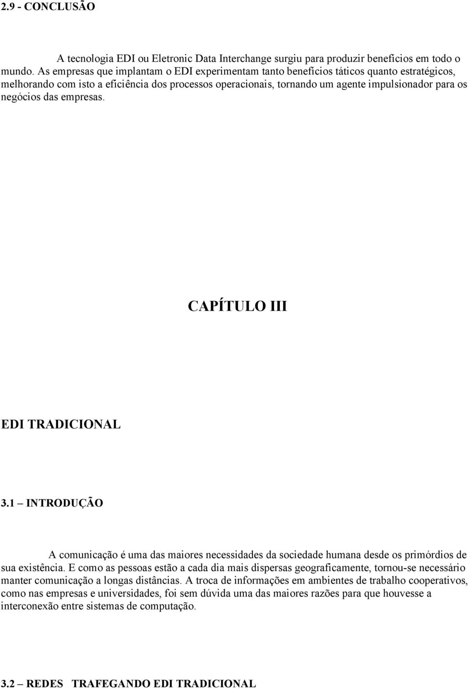 negócios das empresas. CAPÍTULO III EDI TRADICIONAL 3.1 INTRODUÇÃO A comunicação é uma das maiores necessidades da sociedade humana desde os primórdios de sua existência.