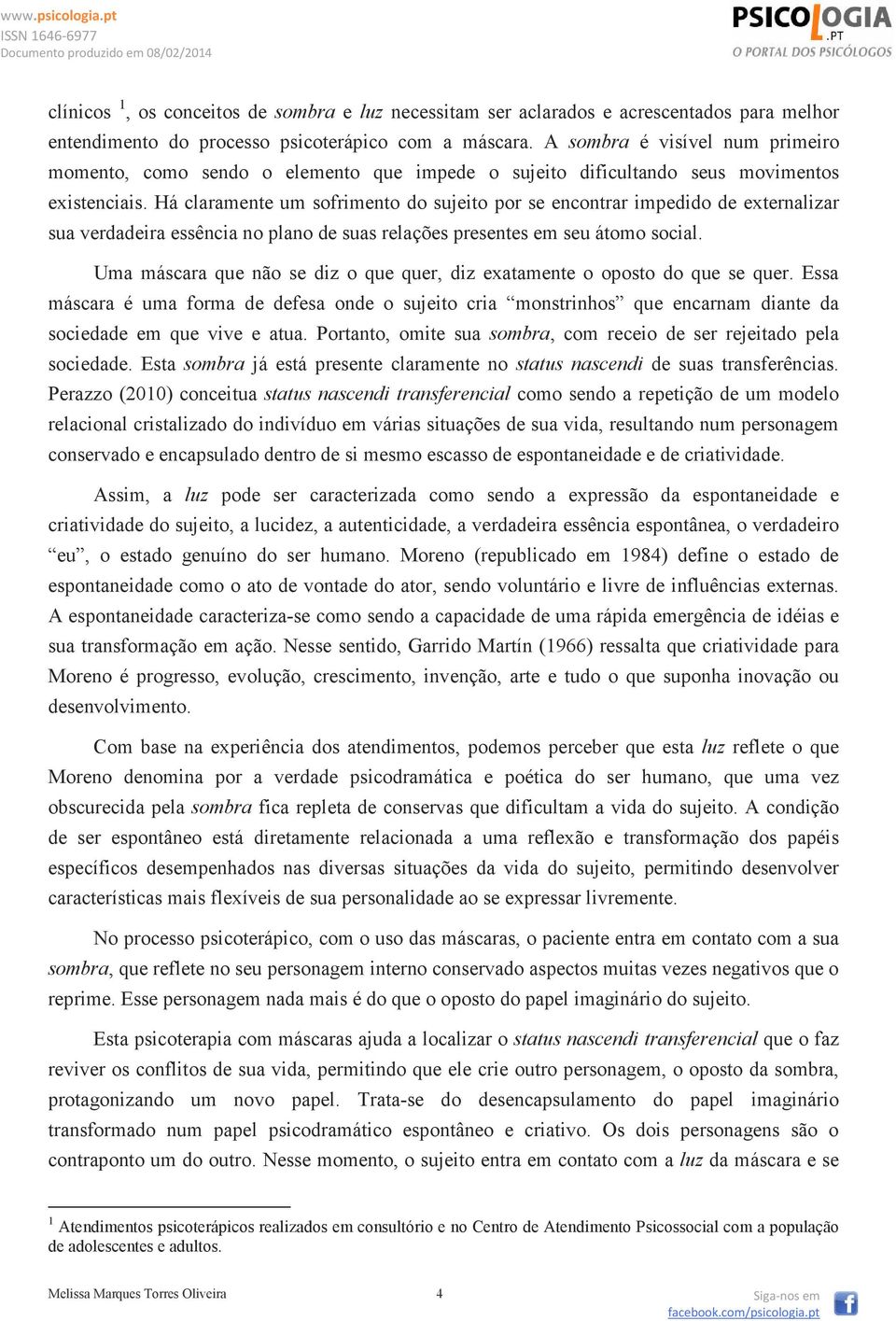 Há claramente um sofrimento do sujeito por se encontrar impedido de externalizar sua verdadeira essência no plano de suas relações presentes em seu átomo social.