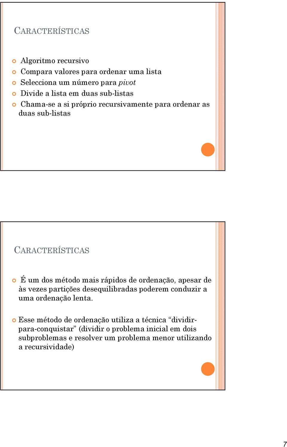 ordenação, apesar de às vezes partições desequilibradas poderem conduzir a uma ordenação lenta.