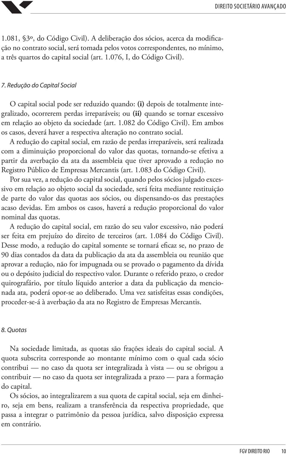 Redução do Capital Social O capital social pode ser reduzido quando: (i) depois de totalmente integralizado, ocorrerem perdas irreparáveis; ou (ii) quando se tornar excessivo em relação ao objeto da