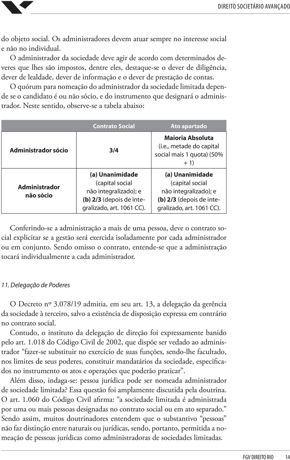 prestação de contas. O quórum para nomeação do administrador da sociedade limitada depende se o candidato é ou não sócio, e do instrumento que designará o administrador.