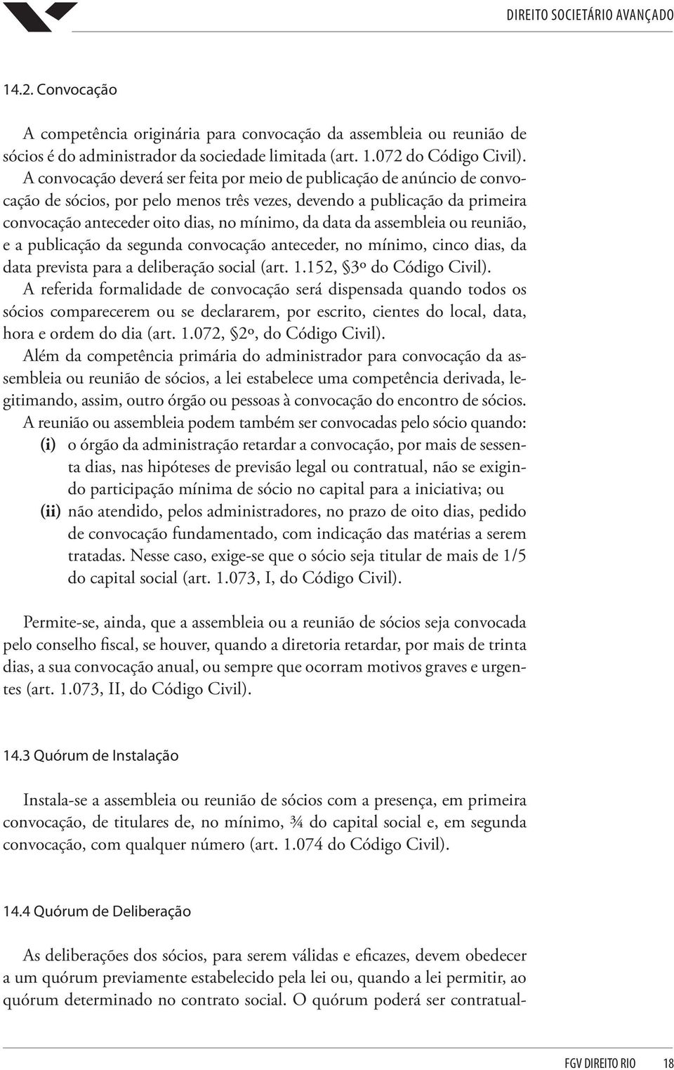 da assembleia ou reunião, e a publicação da segunda convocação anteceder, no mínimo, cinco dias, da data prevista para a deliberação social (art. 1.152, 3º do Código Civil).