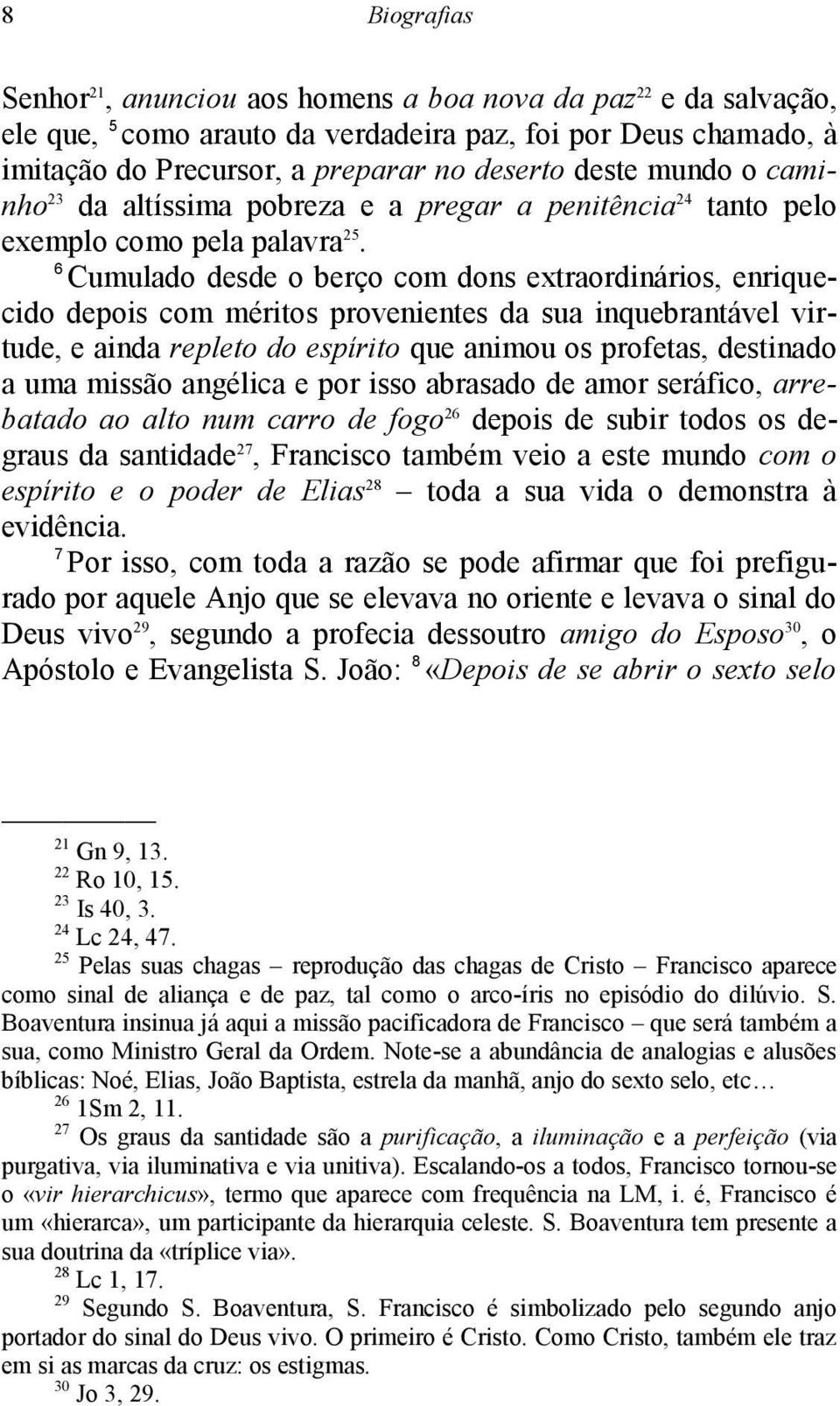 6 Cumulado desde o berço com dons extraordinários, enriquecido depois com méritos provenientes da sua inquebrantável virtude, e ainda repleto do espírito que animou os profetas, destinado a uma