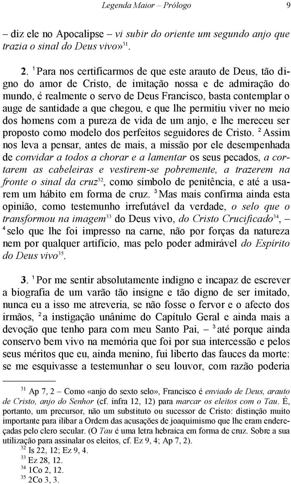 santidade a que chegou, e que lhe permitiu viver no meio dos homens com a pureza de vida de um anjo, e lhe mereceu ser proposto como modelo dos perfeitos seguidores de Cristo.