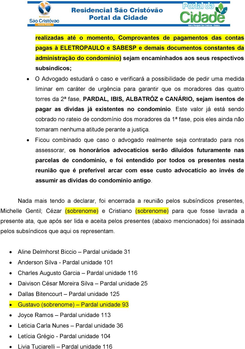 ALBATRÓZ e CANÁRIO, sejam isentos de pagar as dívidas já existentes no condomínio.