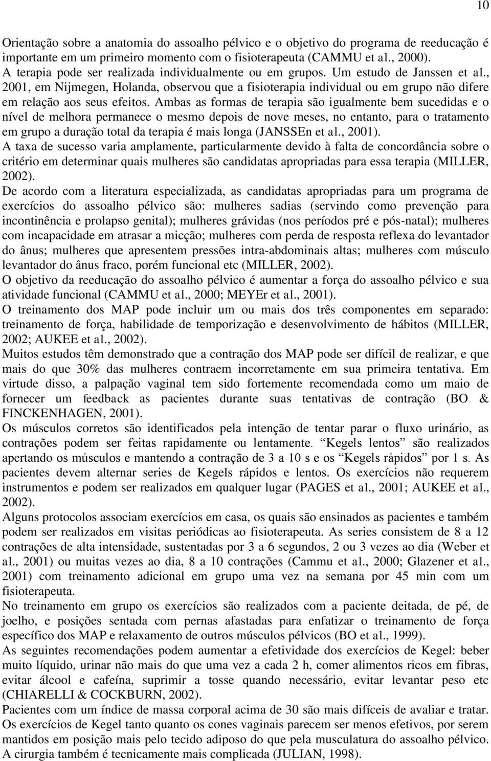 , 2001, em Nijmegen, Holanda, observou que a fisioterapia individual ou em grupo não difere em relação aos seus efeitos.