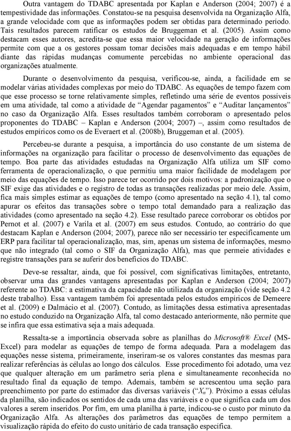 Tais resultados parecem ratificar os estudos de Bruggeman et al. (2005).