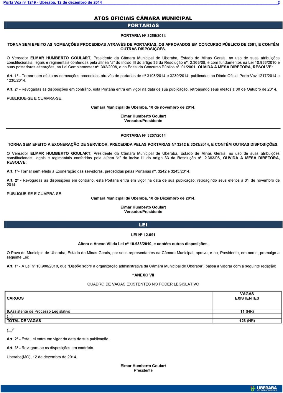 inciso III do artigo 33 da Resolução nº. 2.363/06, e com fundamentos na Lei 10.988/2010 e suas posteriores alterações, na Lei Complementar nº. 392/2008, e no Edital do Concurso Público nº.