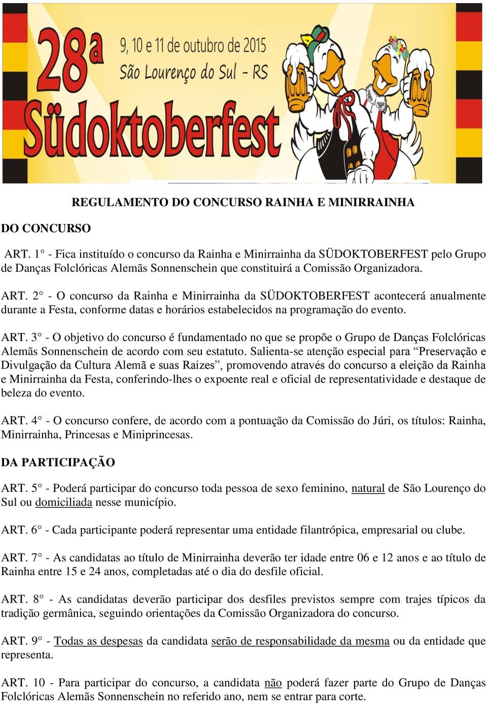 2 - O concurso da Rainha e Minirrainha da SÜDOKTOBERFEST acontecerá anualmente durante a Festa, conforme datas e horários estabelecidos na programação do evento. ART.