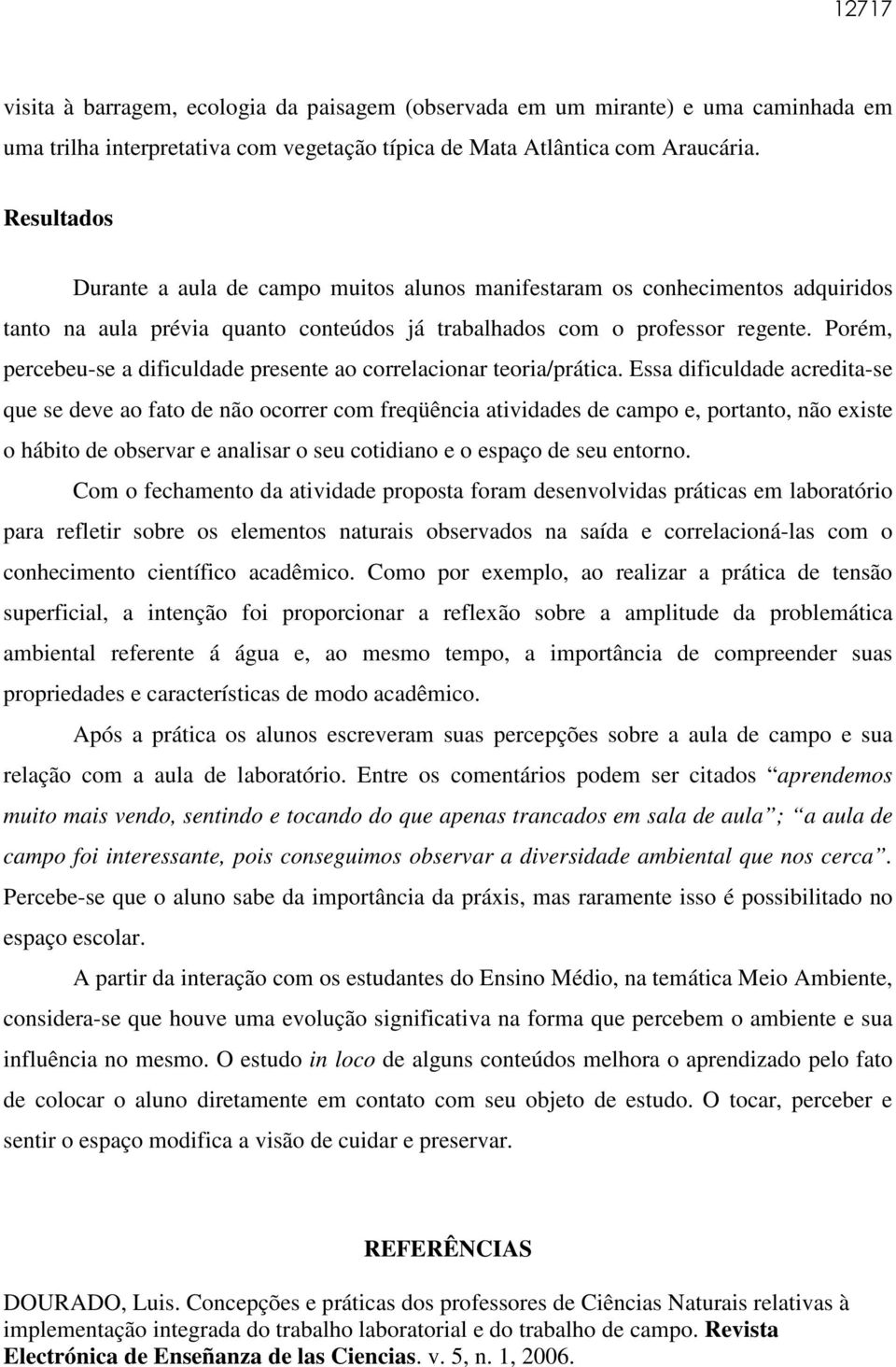 Porém, percebeu-se a dificuldade presente ao correlacionar teoria/prática.