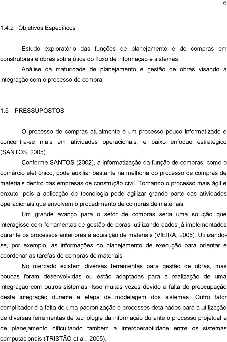 5 PRESSUPOSTOS O processo de compras atualmente é um processo pouco informatizado e concentra-se mais em atividades operacionais, e baixo enfoque estratégico (SANTOS, 2005).