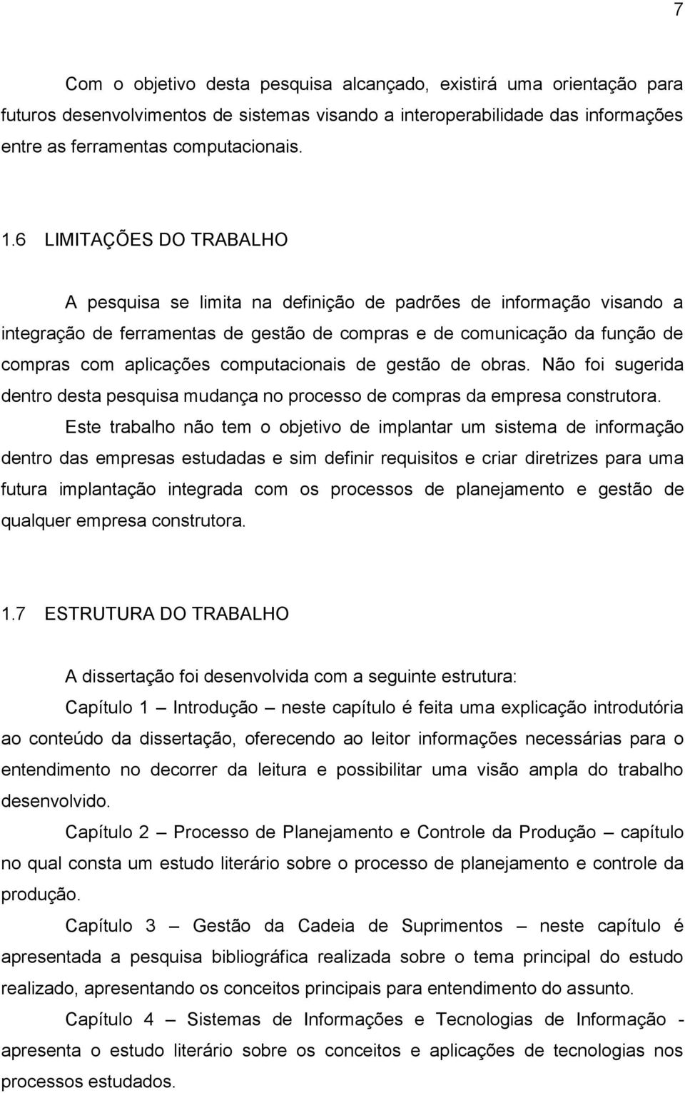 computacionais de gestão de obras. Não foi sugerida dentro desta pesquisa mudança no processo de compras da empresa construtora.