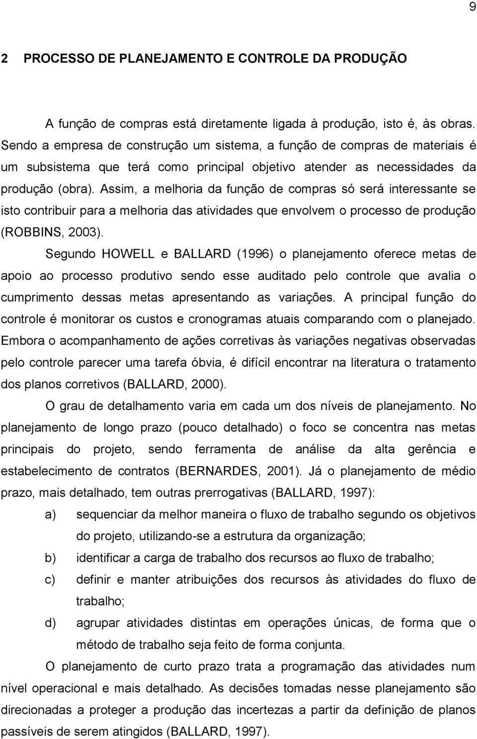 Assim, a melhoria da função de compras só será interessante se isto contribuir para a melhoria das atividades que envolvem o processo de produção (ROBBINS, 2003).