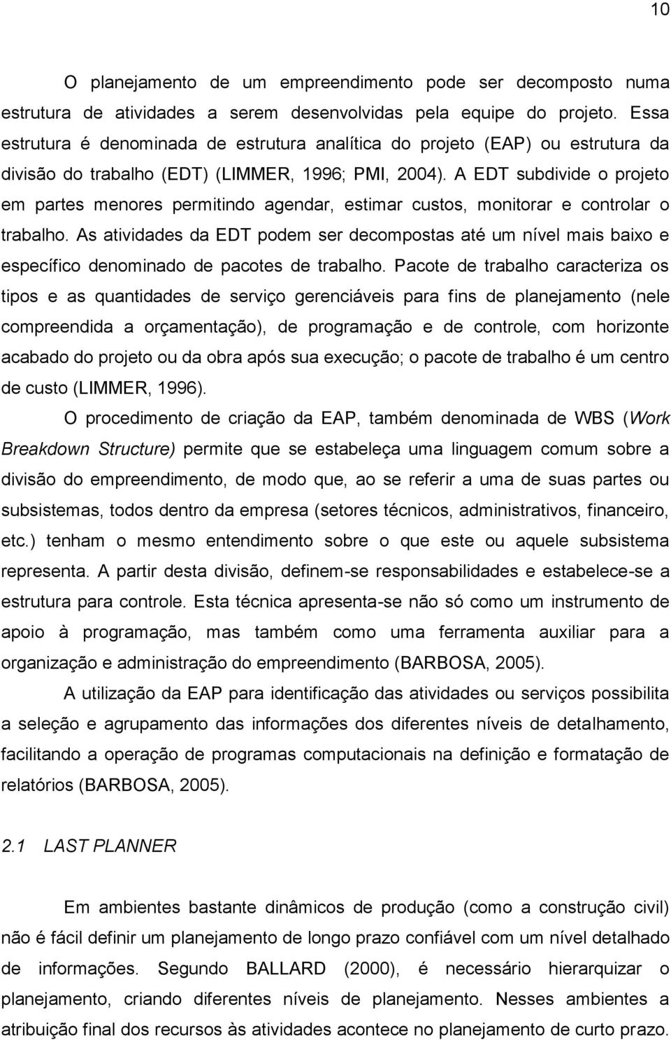 A EDT subdivide o projeto em partes menores permitindo agendar, estimar custos, monitorar e controlar o trabalho.