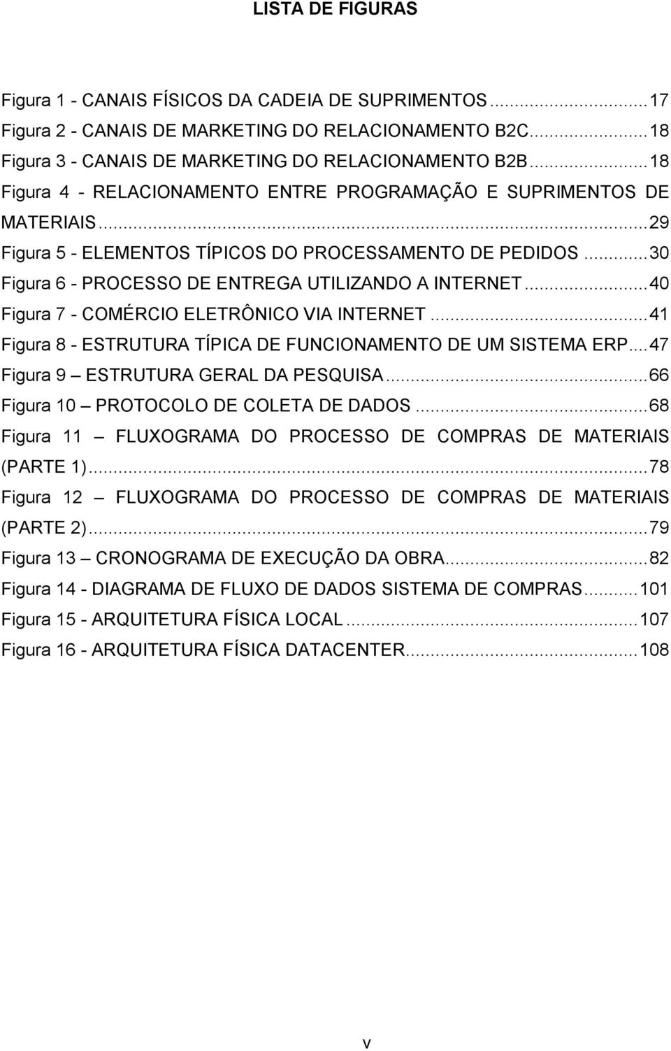 .. 40 Figura 7 - COMÉRCIO ELETRÔNICO VIA INTERNET... 41 Figura 8 - ESTRUTURA TÍPICA DE FUNCIONAMENTO DE UM SISTEMA ERP... 47 Figura 9 ESTRUTURA GERAL DA PESQUISA.