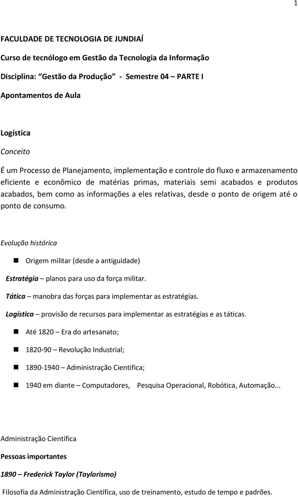 relativas, desde o ponto de origem até o ponto de consumo. Evolução histórica Origem militar (desde a antiguidade) Estratégia planos para uso da força militar.