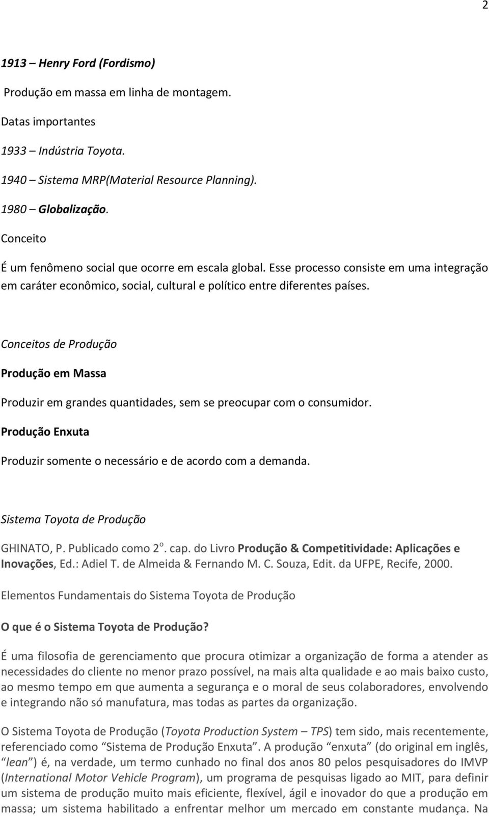 Conceitos de Produção Produção em Massa Produzir em grandes quantidades, sem se preocupar com o consumidor. Produção Enxuta Produzir somente o necessário e de acordo com a demanda.