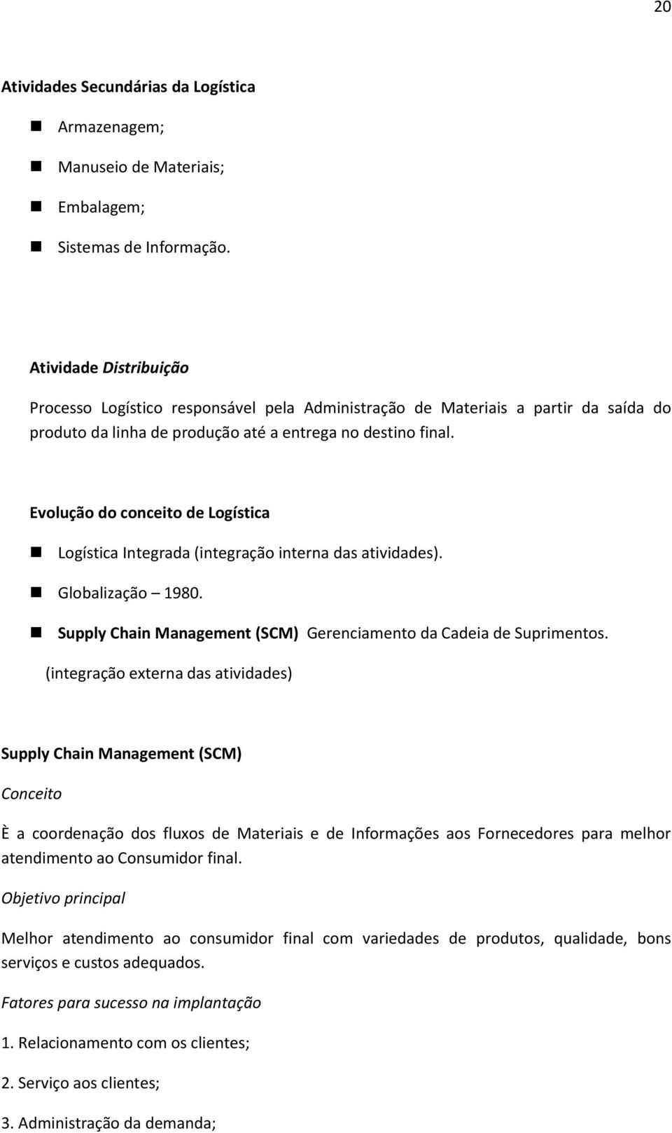 Evolução do conceito de Logística Logística Integrada (integração interna das atividades). Globalização 1980. Supply Chain Management (SCM) Gerenciamento da Cadeia de Suprimentos.