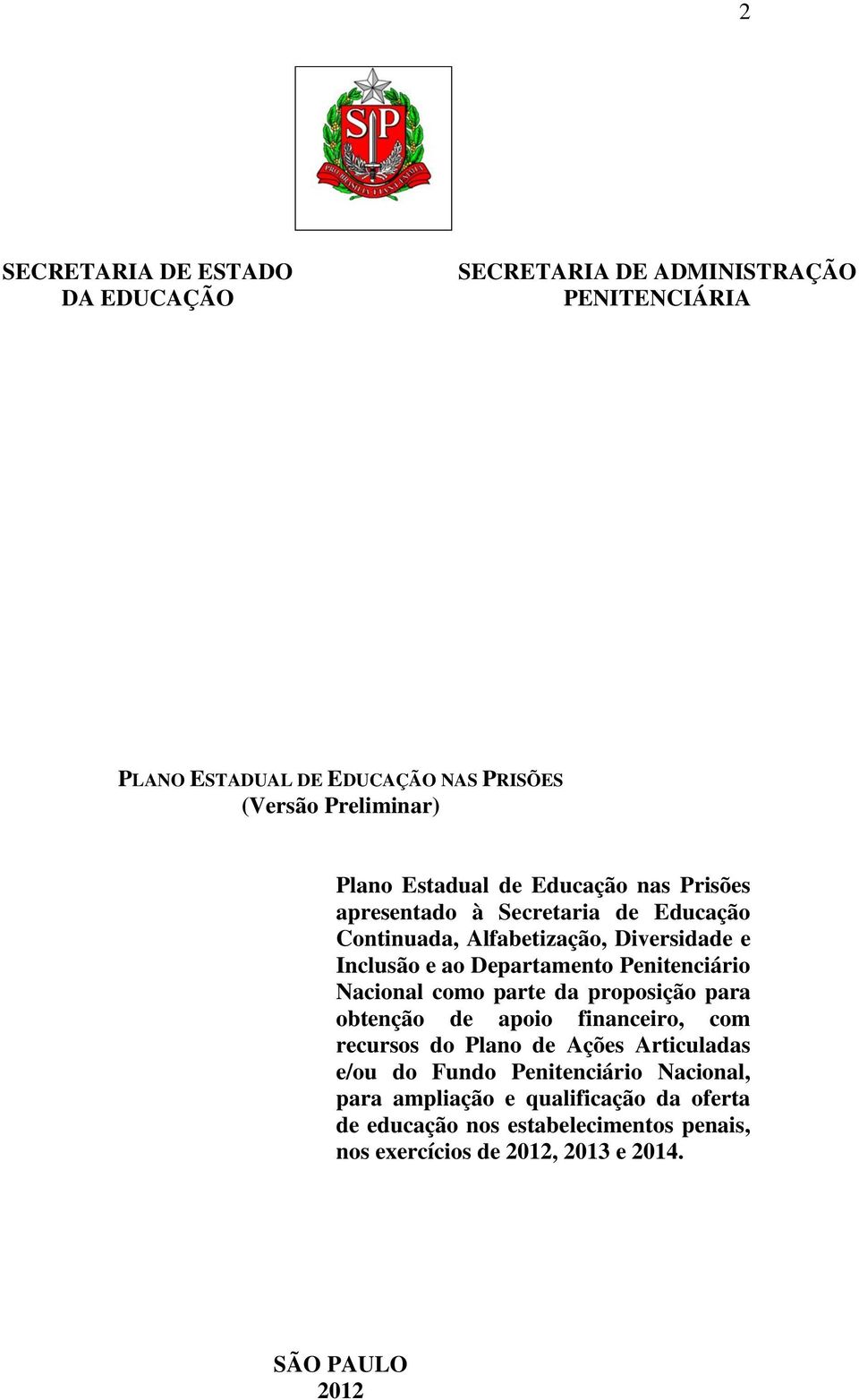 Penitenciário Nacional como parte da proposição para obtenção de apoio financeiro, com recursos do Plano de Ações Articuladas e/ou do Fundo