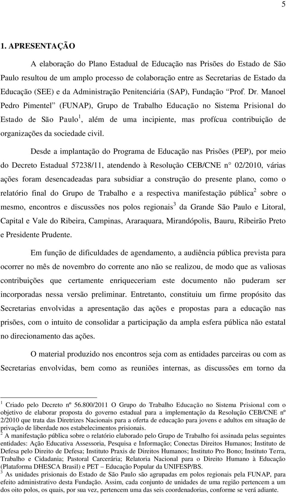 Manoel Pedro Pimentel (FUNAP), Grupo de Trabalho Educação no Sistema Prisional do Estado de São Paulo 1, além de uma incipiente, mas profícua contribuição de organizações da sociedade civil.