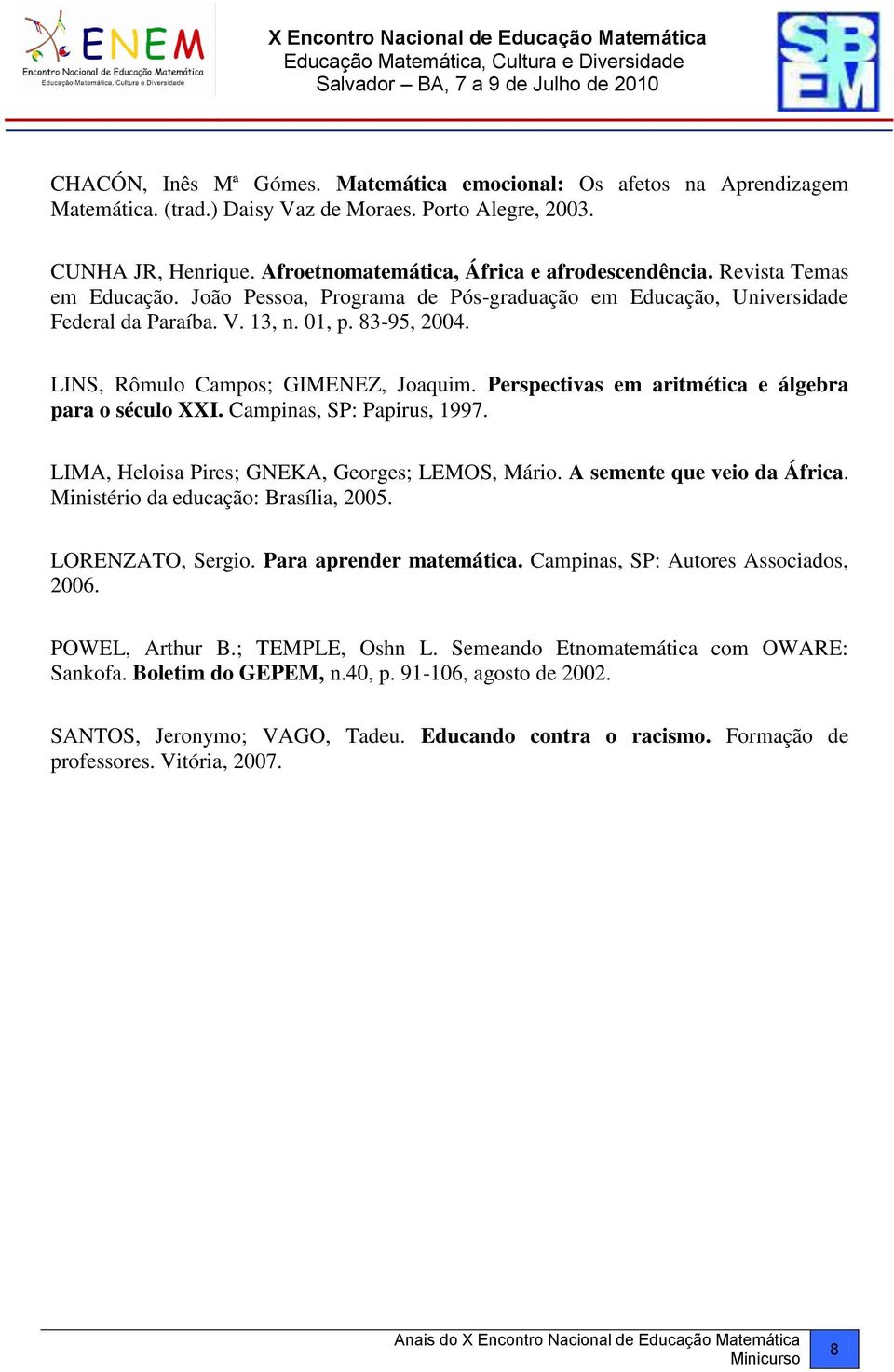 Perspectivas em aritmética e álgebra para o século XXI. Campinas, SP: Papirus, 1997. LIMA, Heloisa Pires; GNEKA, Georges; LEMOS, Mário. A semente que veio da África.