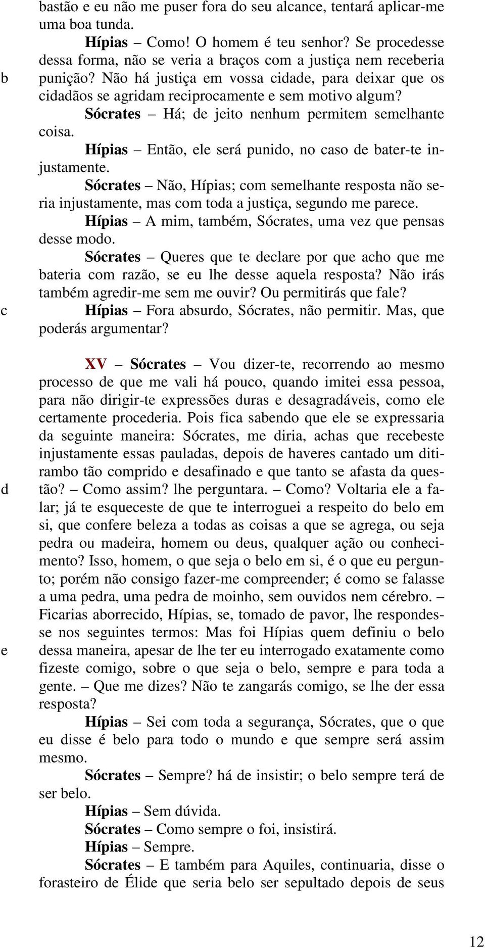 Sórats Não, Hípias; om smlhant rsposta não sria injustamnt, mas om toa a justiça, sguno m par. Hípias A mim, tamém, Sórats, uma vz qu pnsas ss moo.