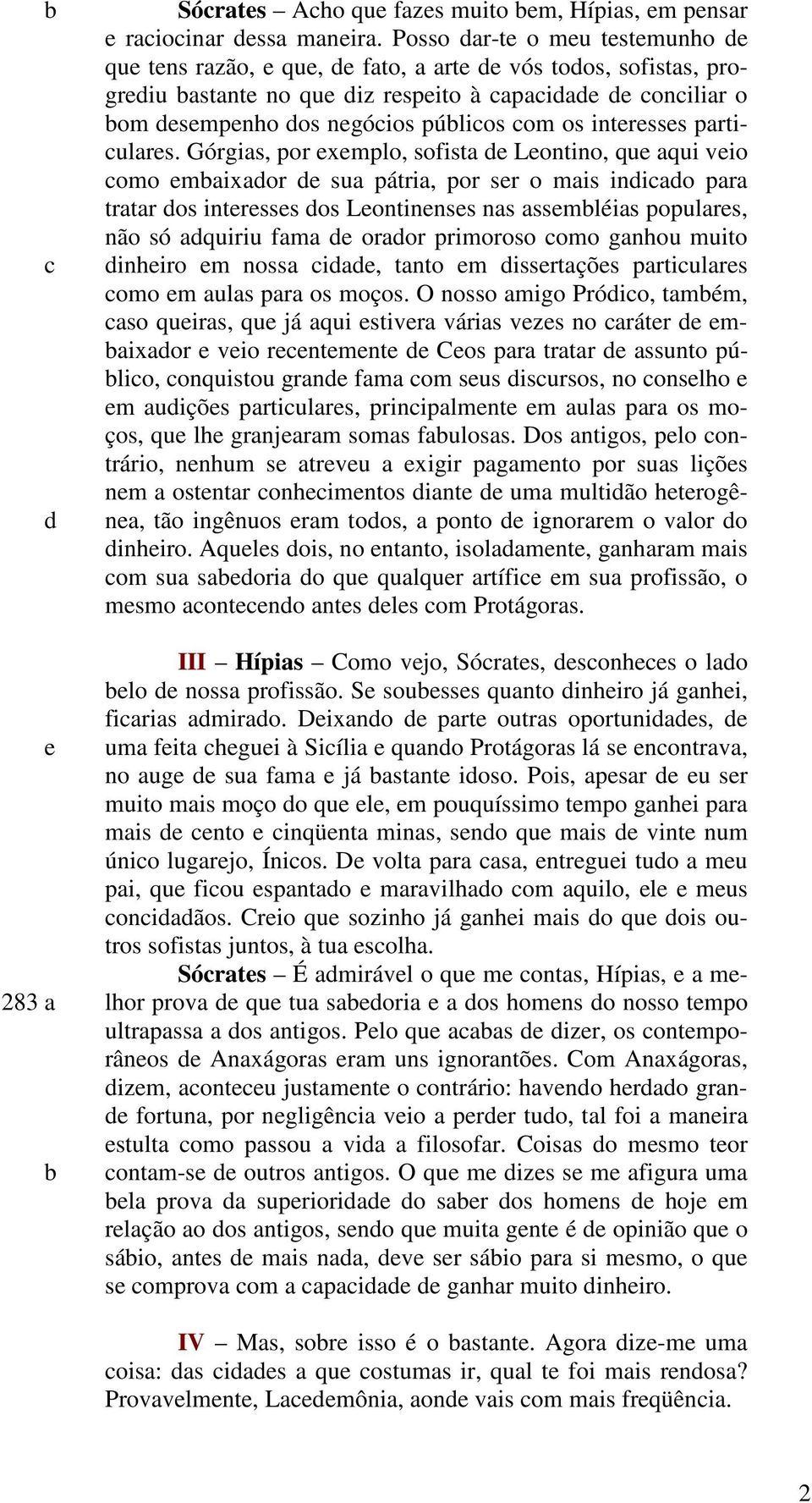 Górgias, por xmplo, sofista Lontino, qu aqui vio omo maixaor sua pátria, por sr o mais iniao para tratar os intrsss os Lontinnss nas assmléias populars, não só aquiriu fama oraor primoroso omo ganhou