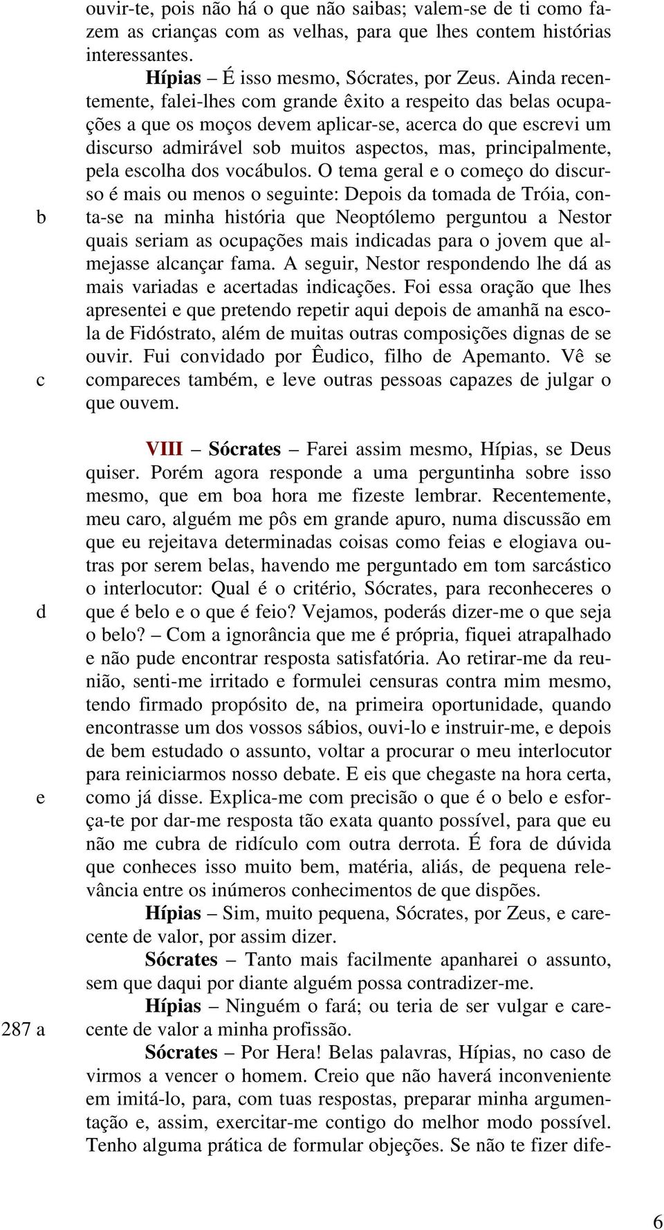 O tma gral o omço o isurso é mais ou mnos o sguint: Dpois a tomaa Tróia, onta-s na minha história qu Noptólmo prguntou a Nstor quais sriam as oupaçõs mais iniaas para o jovm qu almjass alançar fama.