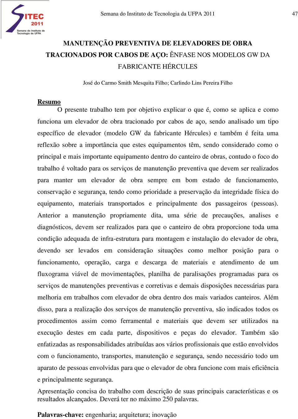 tipo específico de elevador (modelo GW da fabricante Hércules) e também é feita uma reflexão sobre a importância que estes equipamentos têm, sendo considerado como o principal e mais importante