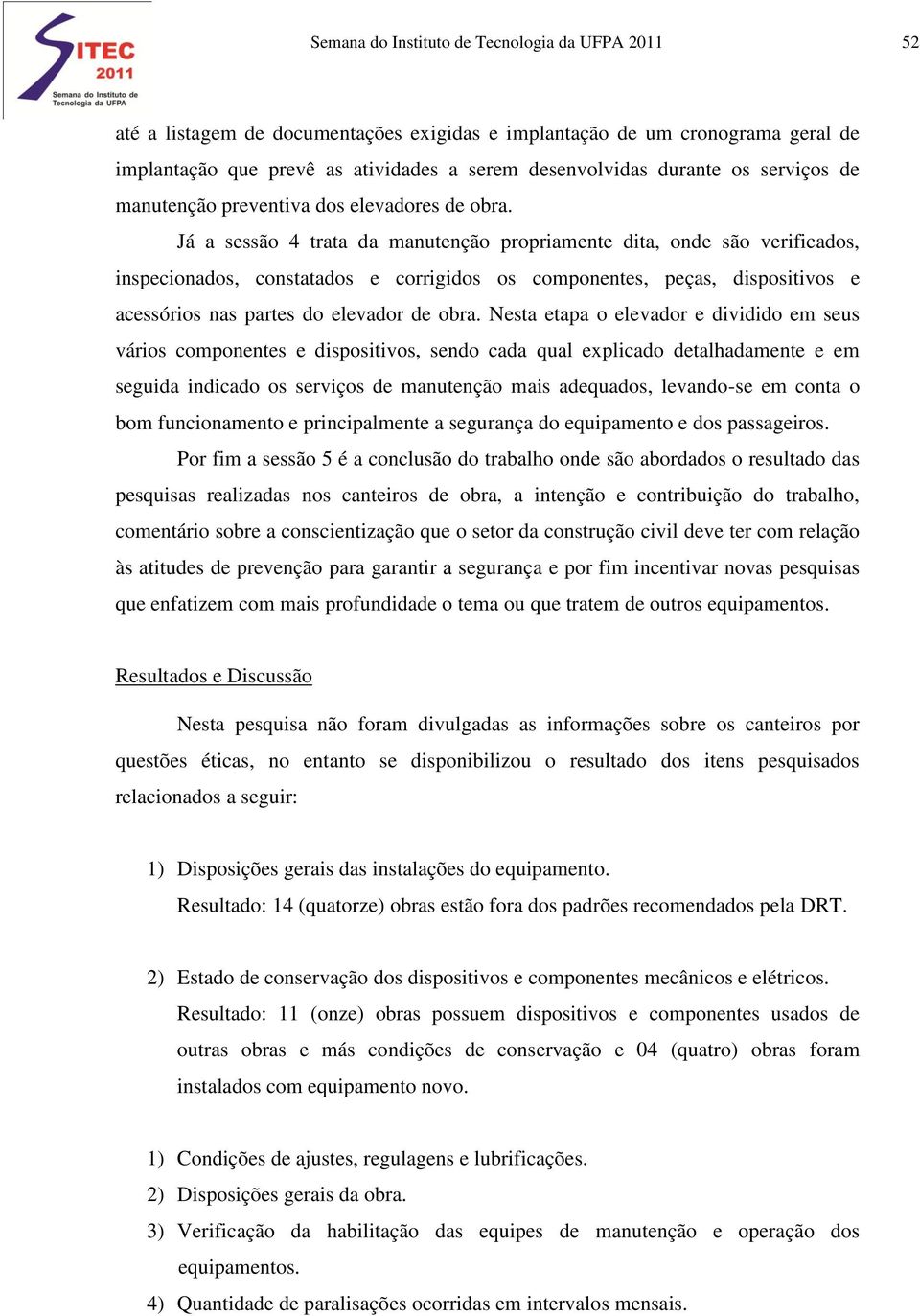 Já a sessão 4 trata da manutenção propriamente dita, onde são verificados, inspecionados, constatados e corrigidos os componentes, peças, dispositivos e acessórios nas partes do elevador de obra.