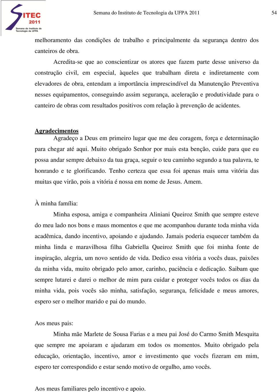 imprescindível da Manutenção Preventiva nesses equipamentos, conseguindo assim segurança, aceleração e produtividade para o canteiro de obras com resultados positivos com relação à prevenção de