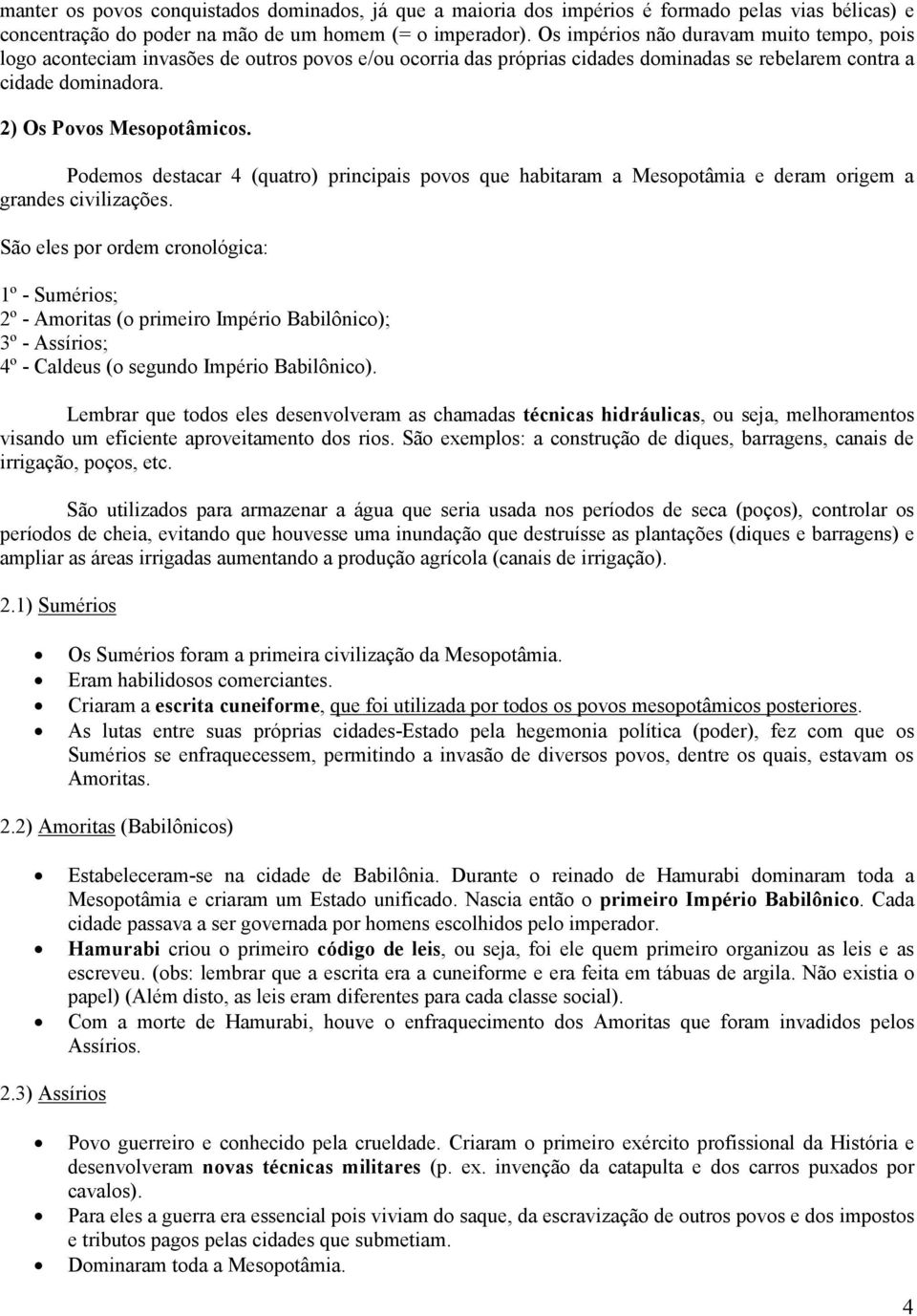 Podemos destacar 4 (quatro) principais povos que habitaram a Mesopotâmia e deram origem a grandes civilizações.