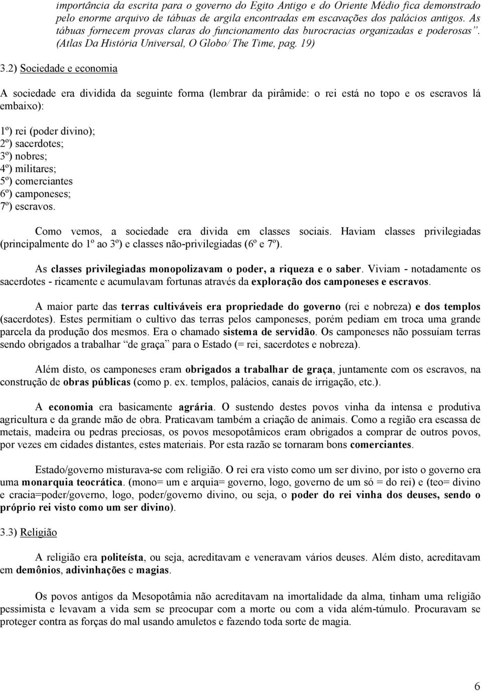 2) Sociedade e economia A sociedade era dividida da seguinte forma (lembrar da pirâmide: o rei está no topo e os escravos lá embaixo): 1º) rei (poder divino); 2º) sacerdotes; 3º) nobres; 4º)