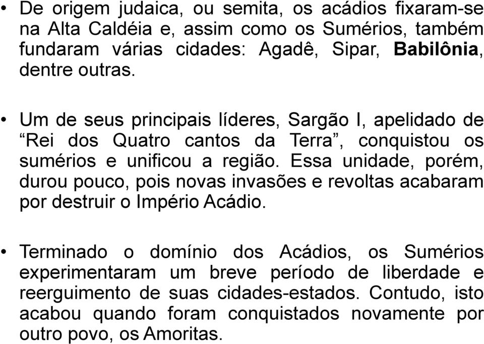 Essa unidade, porém, durou pouco, pois novas invasões e revoltas acabaram por destruir o Império Acádio.