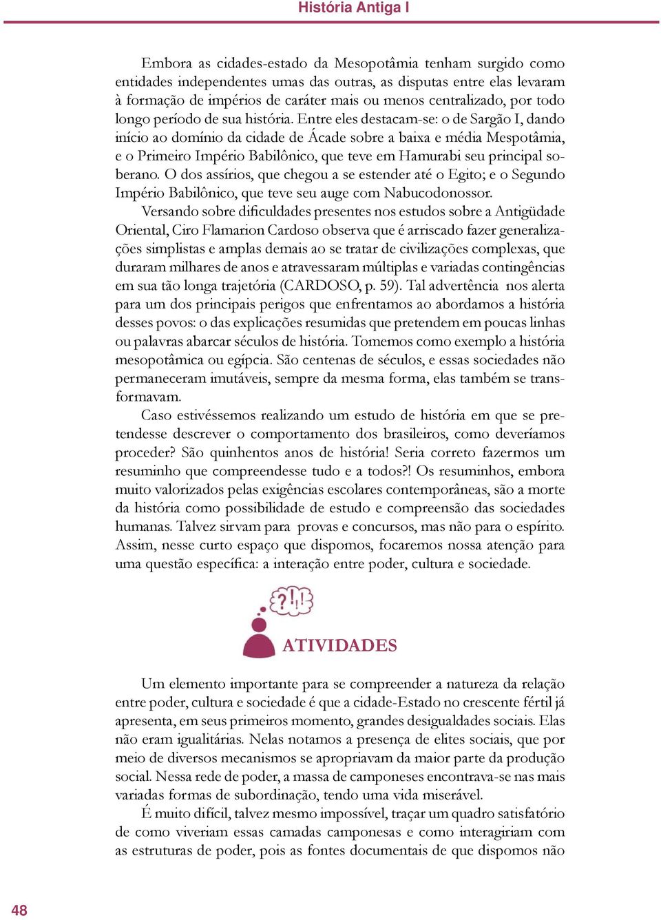 Entre eles destacam-se: o de Sargão I, dando início ao domínio da cidade de Ácade sobre a baixa e média Mespotâmia, e o Primeiro Império Babilônico, que teve em Hamurabi seu principal soberano.