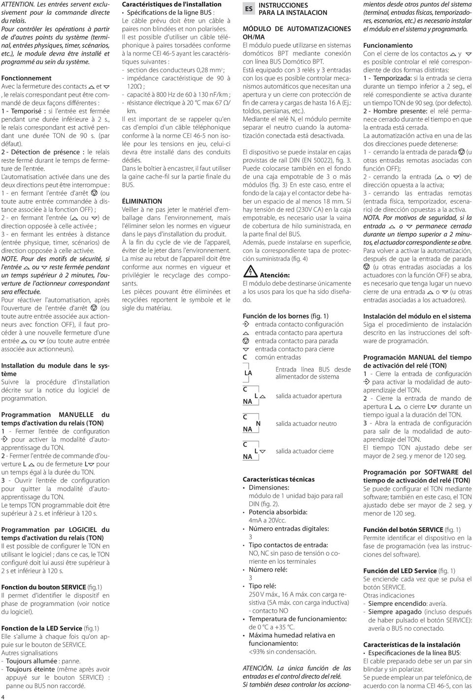 Fonctionnement Avec la fermeture des contacts et, le relais correspondant peut être commandé de deux façons différentes : 1 - Temporisé : si l'entrée est fermée pendant une durée inférieure à 2 s.