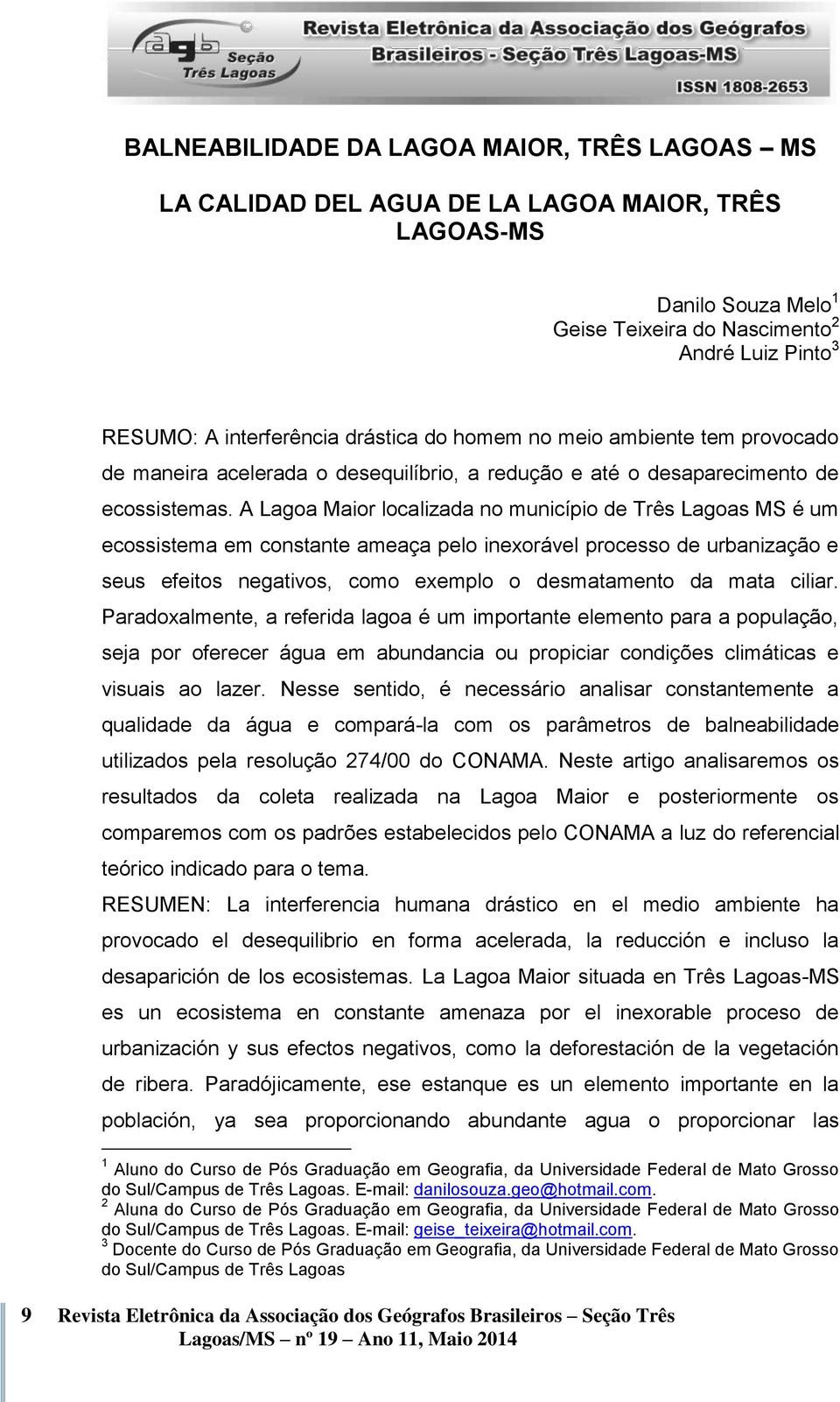 A Lagoa Maior localizada no município de Três Lagoas MS é um ecossistema em constante ameaça pelo inexorável processo de urbanização e seus efeitos negativos, como exemplo o desmatamento da mata