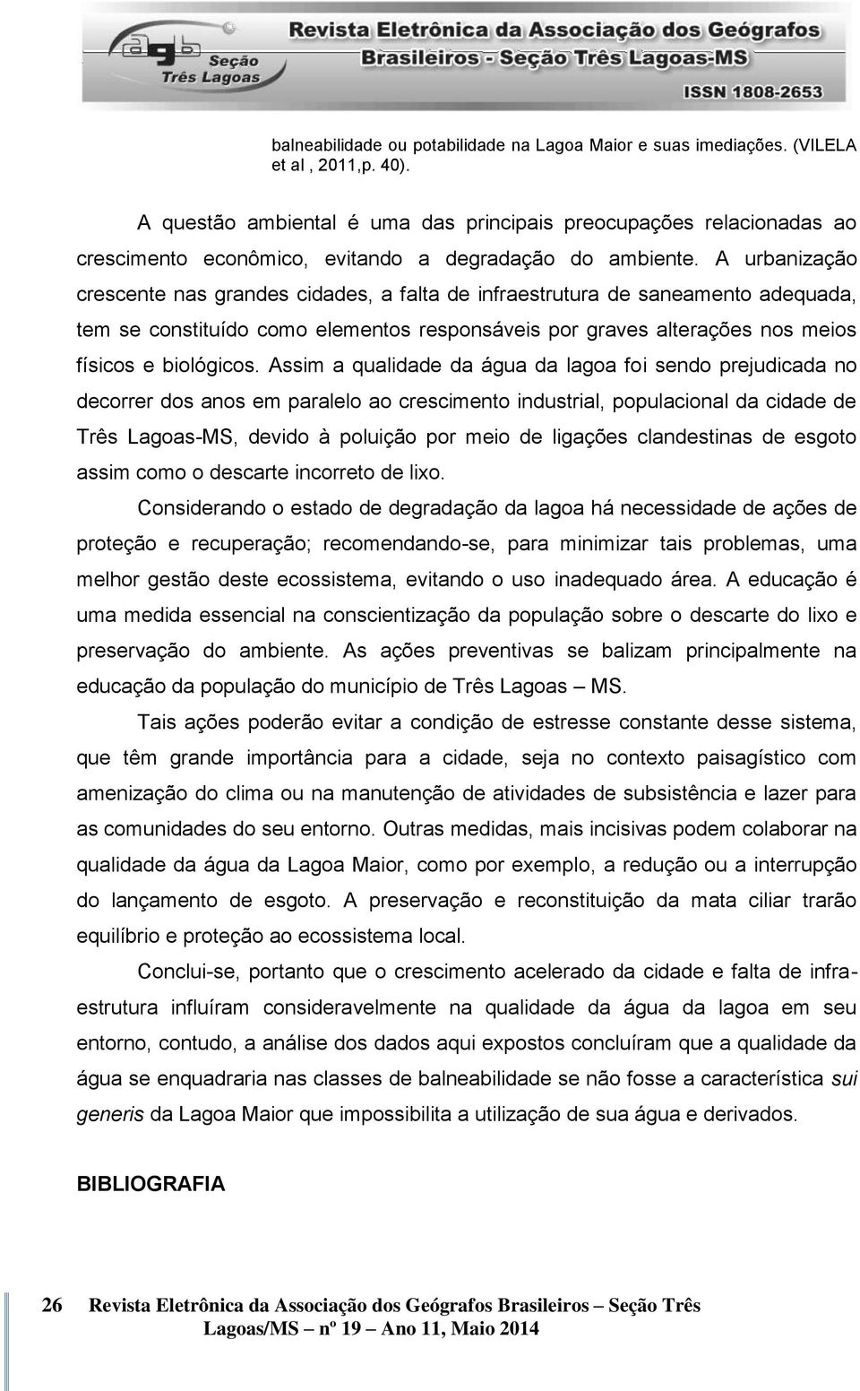 A urbanização crescente nas grandes cidades, a falta de infraestrutura de saneamento adequada, tem se constituído como elementos responsáveis por graves alterações nos meios físicos e biológicos.