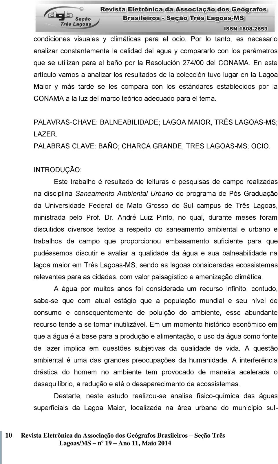 En este artículo vamos a analizar los resultados de la colección tuvo lugar en la Lagoa Maior y más tarde se les compara con los estándares establecidos por la CONAMA a la luz del marco teórico