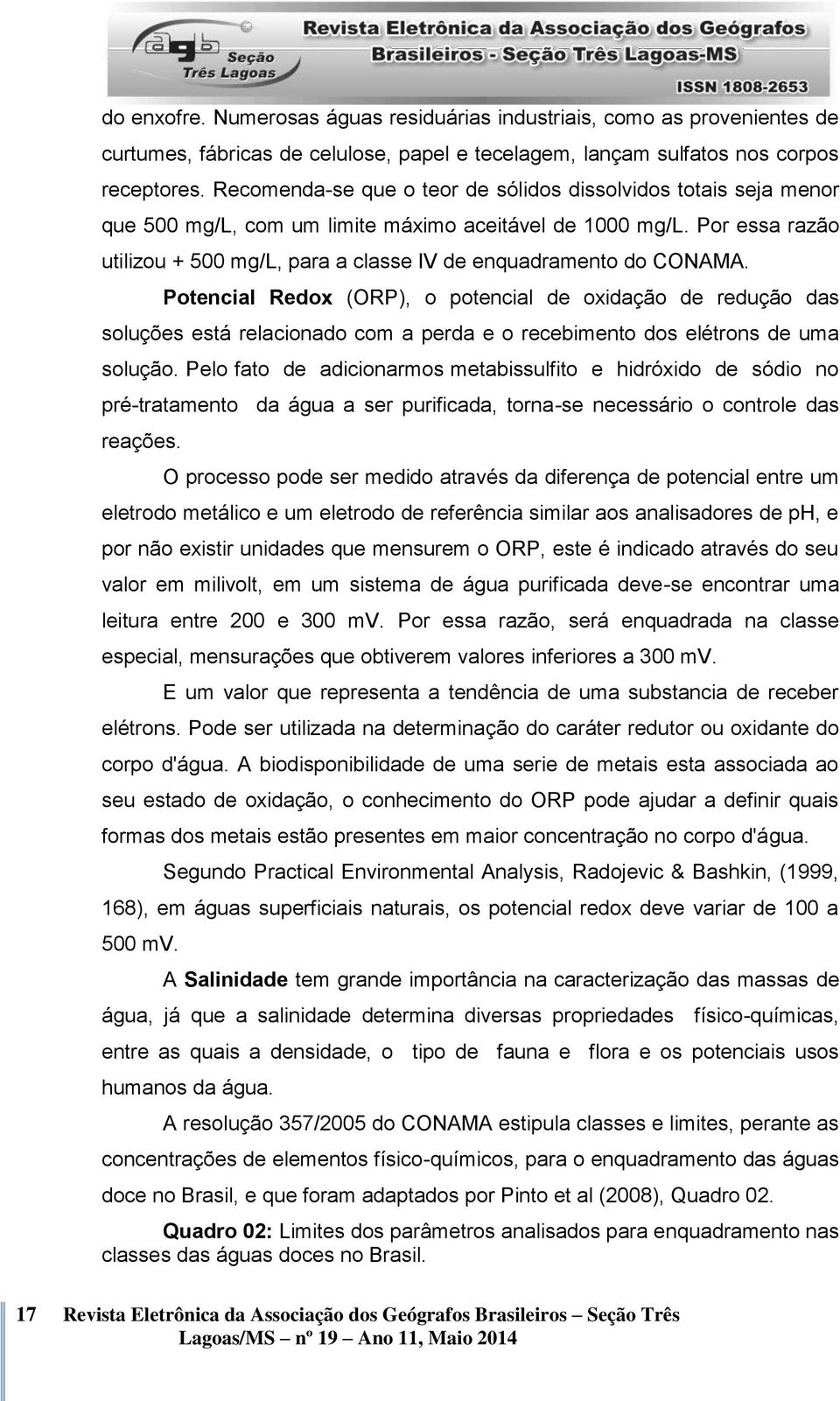 Potencial Redox (ORP), o potencial de oxidação de redução das soluções está relacionado com a perda e o recebimento dos elétrons de uma solução.