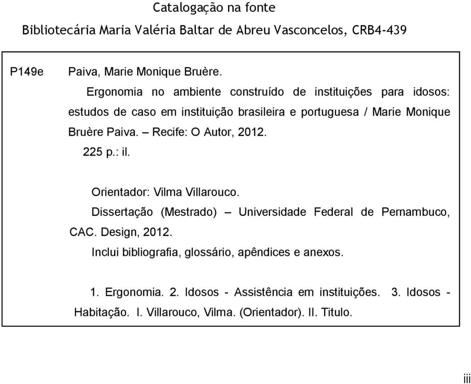Recife: O Autor, 2012. 225 p.: il. Orientador: Vilma Villarouco. Dissertação (Mestrado) Universidade Federal de Pernambuco, CAC. Design, 2012.