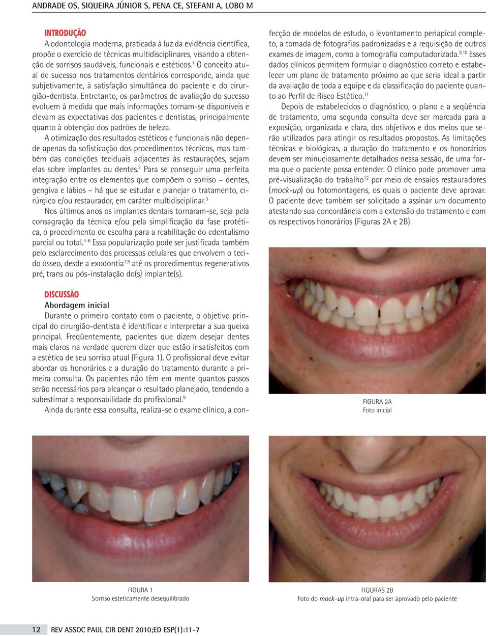 1 O conceito atual de sucesso nos tratamentos dentários corresponde, ainda que subjetivamente, à satisfação simultânea do paciente e do cirurgião-dentista.