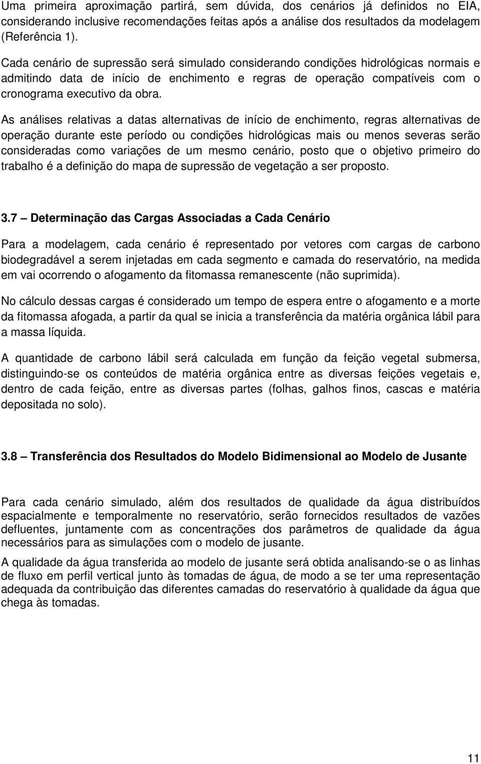 As análises relativas a datas alternativas de início de enchimento, regras alternativas de operação durante este período ou condições hidrológicas mais ou menos severas serão consideradas como